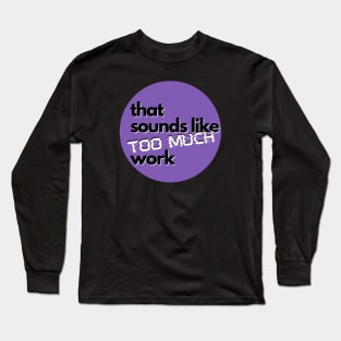 That Sounds Like Too Much Work - Glitch Violet Long Sleeve T-Shirt